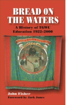 Bread on the Waters : A History of TGWU Education, 1922-2000, Paperback / softback Book Bread on the Waters : A History of TGWU Education, 1922-2000, Paperback / softback Book