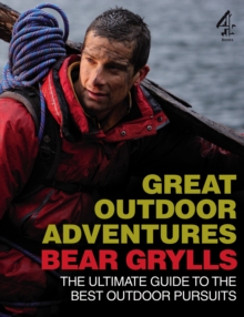 Bear Grylls Great Outdoor Adventures : An Extreme Guide to the Best Outdoor Pursuits, Paperback / softback Book Bear Grylls Great Outdoor Adventures : An Extreme Guide to the Best Outdoor Pursuits, Paperback / softback Book