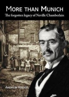 More than Munich : The Forgotten Legacy of Neville Chamberlain, Paperback / softback Book More than Munich : The Forgotten Legacy of Neville Chamberlain, Paperback / softback Book