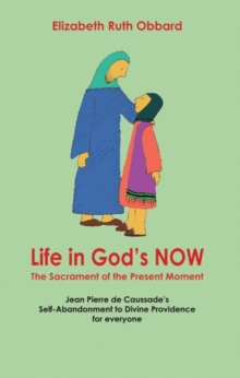 Life in God's Now: The Sacrament of the Present Moment : Jean Pierre De Caussade's Self-abandonment to Divine Providence for Everyone, Paperback Book Life in God's Now: The Sacrament of the Present Moment : Jean Pierre De Caussade's Self-abandonment to Divine Providence for Everyone, Paperback Book