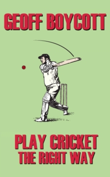 Geoff Boycott : Play Cricket the Right Way, Hardback Book Geoff Boycott : Play Cricket the Right Way, Hardback Book