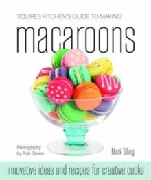 Squires Kitchen's Guide to Making Macaroons : Innovative Ideas and Recipes for Creative Cooks, Hardback Book Squires Kitchen's Guide to Making Macaroons : Innovative Ideas and Recipes for Creative Cooks, Hardback Book