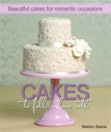 Cakes to Fall in Love With : Beautiful Cakes for Romantic Occasions, Hardback Book Cakes to Fall in Love With : Beautiful Cakes for Romantic Occasions, Hardback Book