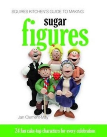 Squires Kitchen's Guide to Making Sugar Figures : 24 Fun Cake-top Characters for Every Celebration, Hardback Book Squires Kitchen's Guide to Making Sugar Figures : 24 Fun Cake-top Characters for Every Celebration, Hardback Book