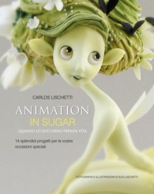 Animation in Sugar: Quando Lo Zucchero Prende Vita, Hardback Book Animation in Sugar: Quando Lo Zucchero Prende Vita, Hardback Book