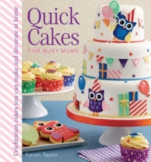Quick Cakes for Busy Mums : Celebration Cakes You Can Make and Decorate at Home, Hardback Book Quick Cakes for Busy Mums : Celebration Cakes You Can Make and Decorate at Home, Hardback Book