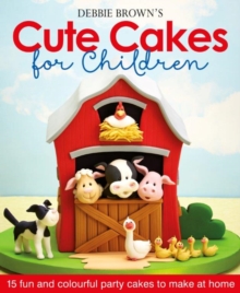 Debbie Brown's Cute Cakes for Children : 15 Fun and Colourful Party Cakes to Make at Home, Hardback Book Debbie Brown's Cute Cakes for Children : 15 Fun and Colourful Party Cakes to Make at Home, Hardback Book