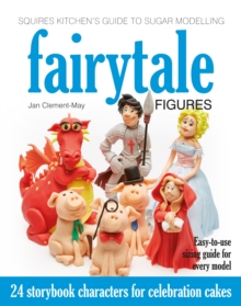 Squires Kitchen's Guide to Sugar Modelling: Fairytale Figures : 24 Storybook Characters for Celebration Cakes