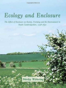 Ecology and Enclosure : The Effect of Enclosure on Society, Farming and the Environment in South Cambridgeshire, 1798-1850, Paperback / softback Book Ecology and Enclosure : The Effect of Enclosure on Society, Farming and the Environment in South Cambridgeshire, 1798-1850, Paperback / softback Book