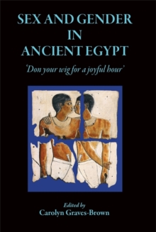 Sex and Gender in Ancient Egypt : Don Your Wig for a Joyful Hour