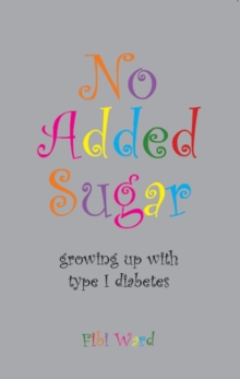 No Added Sugar : Growing Up with Type 1 Diabetes, Paperback Book No Added Sugar : Growing Up with Type 1 Diabetes, Paperback Book