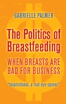 The Politics of Breastfeeding : When Breasts are Bad for Business