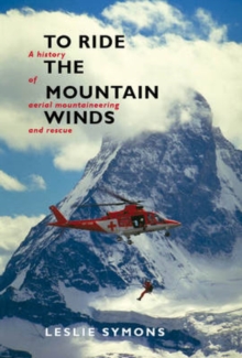 To Ride The Mountain Winds : A History of Aerial Mountaineering and Rescue, Hardback Book To Ride The Mountain Winds : A History of Aerial Mountaineering and Rescue, Hardback Book