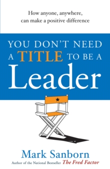 You Don't Need a Title to be a Leader : How Anyone, Anywhere, Can Make a Positive Difference, Paperback Book You Don't Need a Title to be a Leader : How Anyone, Anywhere, Can Make a Positive Difference, Paperback Book