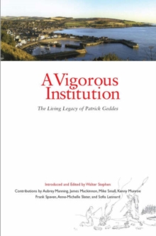A Vigorous Institution : The Living Legacy of Patrick Geddes, Paperback / softback Book A Vigorous Institution : The Living Legacy of Patrick Geddes, Paperback / softback Book