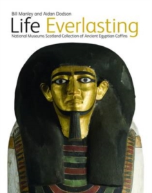 Life Everlasting : The National Museums Scotland Collection of Ancient Egyptian Coffins