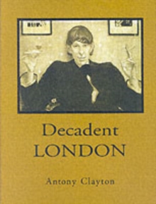 Decadent London : Fin De Siecle City, Hardback Book Decadent London : Fin De Siecle City, Hardback Book