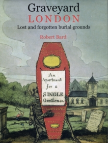 Graveyard London : Lost and Forgotten Burial Grounds, Hardback Book Graveyard London : Lost and Forgotten Burial Grounds, Hardback Book