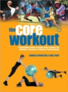 The Core Workout : A Definitive Guide to Swiss Ball Training for Athletes, Coaches and Fitness Professionals, Paperback Book The Core Workout : A Definitive Guide to Swiss Ball Training for Athletes, Coaches and Fitness Professionals, Paperback Book
