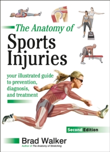 Sports Injuries : Your Illustrated Guide to Prevention, Diagnosis and Treatment