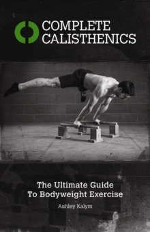 Complete Calisthenics : The Ultimate Guide to Bodyweight Exercises, Paperback Book Complete Calisthenics : The Ultimate Guide to Bodyweight Exercises, Paperback Book