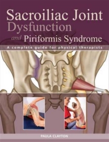 Sacroiliac Joint Dysfunction and Piriformis Syndrome : The Complete Guide for Physical Therapists, Paperback / softback Book Sacroiliac Joint Dysfunction and Piriformis Syndrome : The Complete Guide for Physical Therapists, Paperback / softback Book