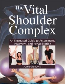 The Vital Shoulder Complex : An Illustrated Guide to Assessment, Treatment, and Rehabilitation