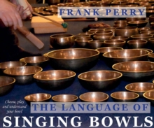 The Language of Singing Bowls : Choose, Play and Understand Your Bowl