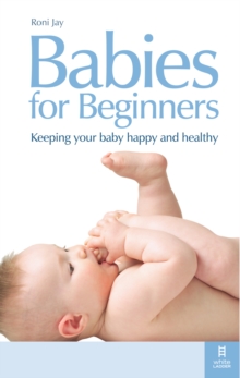 Babies for Beginners : Keeping your baby happy and healthy, Paperback Book Babies for Beginners : Keeping your baby happy and healthy, Paperback Book
