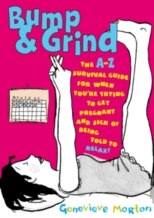 Bump & Grind : An A-Z Survival Guide for When You're Trying to Get Pregnant, Paperback Book Bump & Grind : An A-Z Survival Guide for When You're Trying to Get Pregnant, Paperback Book