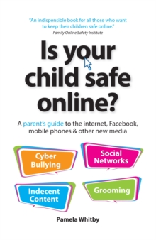 Is your child safe online? : A parent's guide to the internet, Facebook, mobile phones & other new media