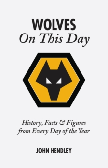 Wolverhampton Wanderers on This Day : Wolves History, Facts and Figures from Every Day of the Year, Hardback Book Wolverhampton Wanderers on This Day : Wolves History, Facts and Figures from Every Day of the Year, Hardback Book
