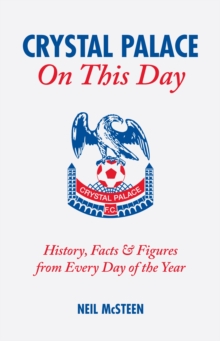 Crystal Palace On This Day : History, Facts and Figures from Every Day of the Year