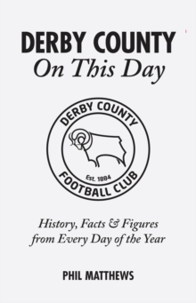 Derby County On This Day : History, Facts & Figures from Every Day of the Year