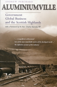 Aluminiumville : Government, Global Business and the Scottish Highlands, Paperback Book Aluminiumville : Government, Global Business and the Scottish Highlands, Paperback Book