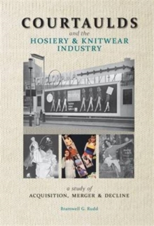 Courtaulds and the Hosiery and Knitwear Industry : A Study of Acquisition, Merger and Decline, Hardback Book Courtaulds and the Hosiery and Knitwear Industry : A Study of Acquisition, Merger and Decline, Hardback Book
