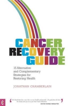 Cancer Recovery Guide : 15 Alternative and Complementary Strategies for Restoring Health, Paperback Book Cancer Recovery Guide : 15 Alternative and Complementary Strategies for Restoring Health, Paperback Book