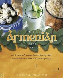 The Armenian Table Cookbook : 165 treasured recipes that bring together ancient flavors and 21st-century style