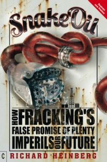 Snake Oil : How Fracking's False Promise of Plenty Imperils Our Future, Paperback / softback Book Snake Oil : How Fracking's False Promise of Plenty Imperils Our Future, Paperback / softback Book