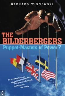 The Bilderbergers  -  Puppet-Masters of Power? : An Investigation into Claims of Conspiracy at the Heart of Politics, Business and the Media