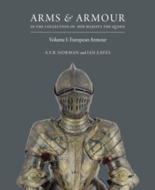 Arms & Armour: in the Collection of Her Majesty The Queen : European Armour, Hardback Book Arms & Armour: in the Collection of Her Majesty The Queen : European Armour, Hardback Book