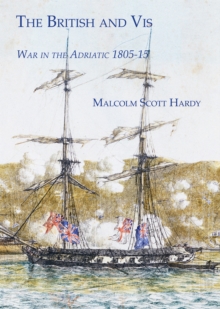 The British and Vis : War in the Adriatic 1805-15, Paperback / softback Book The British and Vis : War in the Adriatic 1805-15, Paperback / softback Book