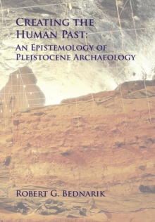 Archaeopress Creating The Human Past , An Epistemology Of Pleistocene Archaeology