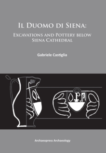 Il Duomo di Siena : Excavations and Pottery below the Siena Cathedral