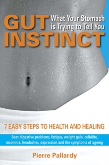 Gut Instinct: What Your Stomach is Trying to Tell You : 7 Easy Steps to Health and Healing, Paperback Book Gut Instinct: What Your Stomach is Trying to Tell You : 7 Easy Steps to Health and Healing, Paperback Book