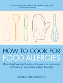 How to Cook for Food Allergies : Understand Ingredients, Adapt Recipes with Confidence and Cook for an Exciting Allergy-free Diet, Paperback Book How to Cook for Food Allergies : Understand Ingredients, Adapt Recipes with Confidence and Cook for an Exciting Allergy-free Diet, Paperback Book