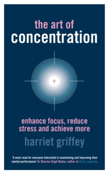 The Art of Concentration : Enhance Focus, Reduce Stress and Achieve More, Paperback Book The Art of Concentration : Enhance Focus, Reduce Stress and Achieve More, Paperback Book