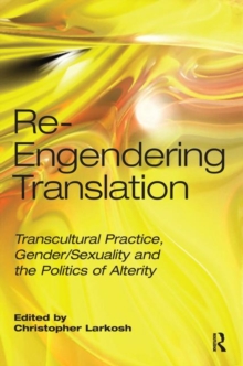 Re-Engendering Translation : Transcultural Practice, Gender/Sexuality and the Politics of Alterity, Hardback Book Re-Engendering Translation : Transcultural Practice, Gender/Sexuality and the Politics of Alterity, Hardback Book
