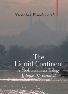 The Liquid Continent : A Mediterranean Trilogy Istanbul v. III, Hardback Book The Liquid Continent : A Mediterranean Trilogy Istanbul v. III, Hardback Book