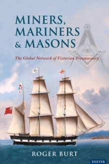 Miners, Mariners & Masons : The Global Network of Victorian Freemasonry